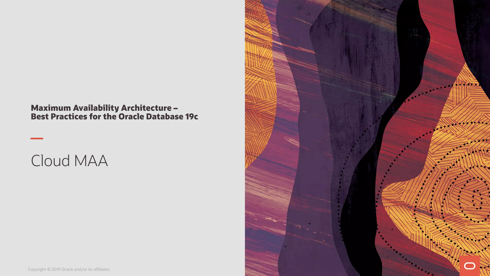 Maximum Availability Architecture –
Best Practices for the Oracle Database 19c
Cloud MAA
Copyright © 2019 Oracle and/or its affiliates.
 
