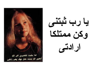 ‫يا رب ثبتنى‬
‫وكن ممتلكا‬
   ‫ارادتى‬
 