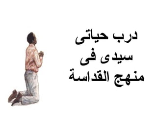 ‫درب حياتى‬
  ‫سيدى فى‬
‫منهج القداسة‬
 