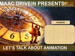 LET’S TALK ABOUT ANIMATION
Schedule
MAAC DRIVEIN PRESENTS-
 