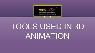 TOOLS USED IN 3D
ANIMATION
 