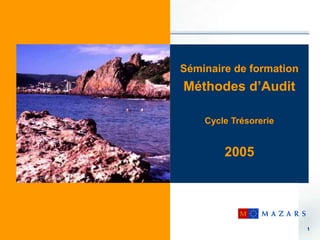 1
Séminaire de formation
Méthodes d’Audit
Cycle Trésorerie
2005
 