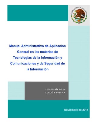 XO




Manual Administrativo de Aplicación
    General en las materias de
  Tecnologías de la Información y
Comunicaciones y de Seguridad de
          la Información




                                    Noviembre de 2011
 