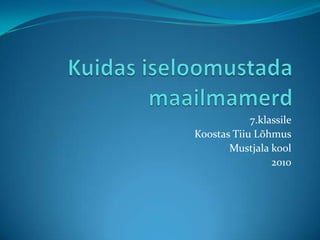 Kuidas iseloomustada maailmamerd7.klassileKoostas Tiiu LõhmusMustjala kool2010