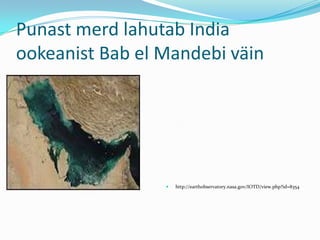 Punast merd lahutab India ookeanist Bab el Mandebi väinhttp://earthobservatory.nasa.gov/IOTD/view.php?id=8354