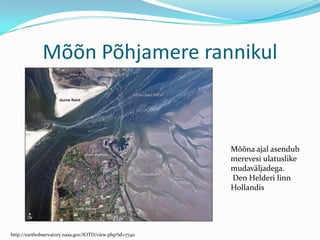 Mõõn Põhjamere rannikulMõõna ajal asendub merevesi ulatuslike mudaväljadega. Den Helderi linn Hollandishttp://earthobservatory.nasa.gov/IOTD/view.php?id=7740