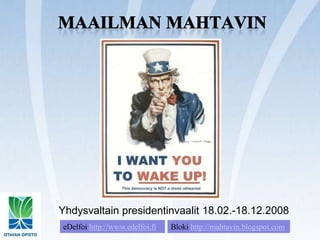 Maailman mahtavin Yhdysvaltain presidentinvaalit 18.02.-18.12.2008 eDelfoihttp://www.edelfoi.fi Blokihttp://mahtavin.blogspot.com 