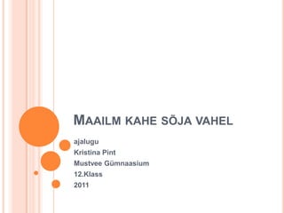 MAAILM KAHE SÕJA VAHEL
ajalugu
Kristina Pint
Mustvee Gümnaasium
12.Klass
2011
 
