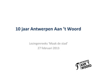 10 jaar Antwerpen Aan ’t Woord

      Lezingenreeks ‘Maak de stad’
            27 februari 2013
 