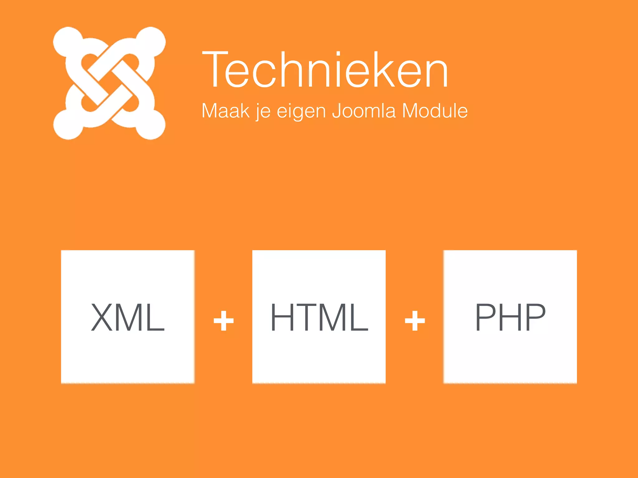 Technieken
Maak je eigen Joomla Module
XML HTML PHP+ +
 