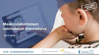 -27.11.2016 Etunimi Sukunimi1
Maakuntakohtaisen
valmistelun tilannekuva
24.11.2016
 