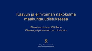 Kasvun ja elinvoiman näkökulma
maakuntauudistuksessa
Elinkeinoministeri Olli Rehn
Oikeus- ja työministeri Jari Lindström
 