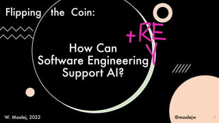 How Can
Software Engineering
Support AI?
Flipping the Coin:
W. Maalej, 2022 @maalejw 1
 