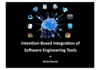 Inten%on‐Based Integra%on of 
  So1ware Engineering Tools 
                
          Walid Maalej 
 