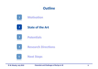 Outline 

               1          Mo&va&on 

               2          State of the Art 

               3          Poten&als 

               4          Research Direc&ons 

              5           Next Steps  

© W. Maalej, July 2010         Poten&als and Challenges of RecSys in SE     6 
 