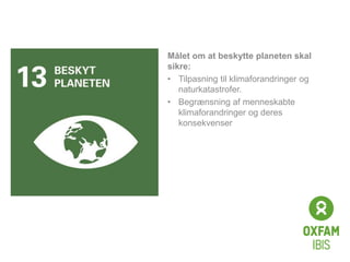 Click to edit
Master title
style
Målet om at beskytte planeten skal
sikre:
• Tilpasning til klimaforandringer og
naturkatastrofer.
• Begrænsning af menneskabte
klimaforandringer og deres
konsekvenser
 