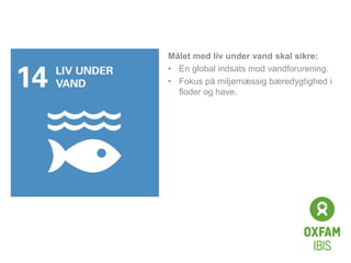 Click to edit
Master title
style
Målet med liv under vand skal sikre:
• En global indsats mod vandforurening.
• Fokus på miljømæssig bæredygtighed i
floder og have.
 