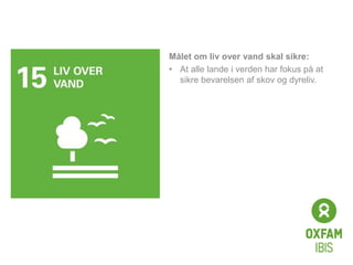 Click to edit
Master title
style
Målet om liv over vand skal sikre:
• At alle lande i verden har fokus på at
sikre bevarelsen af skov og dyreliv.
 