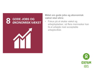 Click to edit
Master title
style
Målet om gode jobs og økonomisk
vækst skal sikre:
• Fokus på at skabe vækst og
arbejdspladser, så flere mennesker kan
få et arbejde med acceptable
arbejdsvilkår.
 