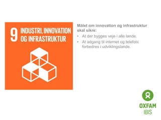 Click to edit
Master title
style
Målet om innovation og infrastruktur
skal sikre:
• At der bygges veje i alle lande.
• At adgang til internet og telefoni
forbedres i udviklingslande.
 