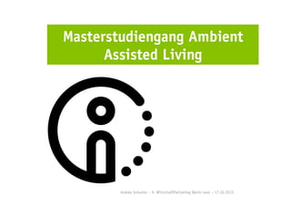 Masterstudiengang Ambient
Assisted Living

Andrea Schuster – 9. WirtschaftPartnertag Berlin east – 17.10.2013

 