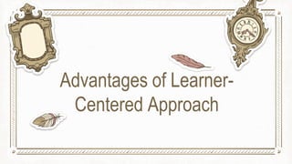 Advantages of Learner-
Centered Approach
 