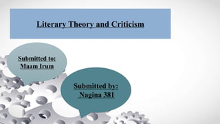 Literary Theory and Criticism
Submitted to:
Maam Irum
Submitted by:
Nagina 381
 
