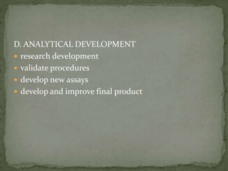 D. ANALYTICAL DEVELOPMENT
 research development
 validate procedures
 develop new assays
 develop and improve final product
 