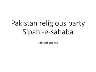 Pakistan religious party
Sipah -e-sahaba
Political science
 