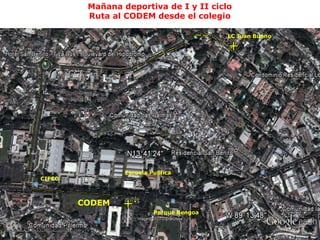 Mañana deportiva de I y II ciclo
Ruta al CODEM desde el colegio
CODEM
CIFCO
Parque Bengoa
Escuela Publica
LC Juan Bueno
 