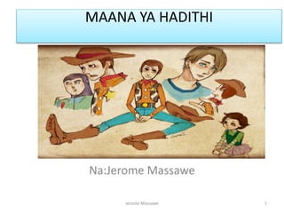 MAANA YA HADITHI
Na:Jerome Massawe
Jerome Massawe 1
 