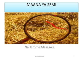 MAANA YA SEMI
Na:Jerome Massawe
Jerome Massawe 1
 