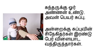 த ஓ
அ ண உ .
அவ ெபய .
அ ைற வ
சிேநகித க இர
ேப வ ைளயாட
வ தி தா க .
 
