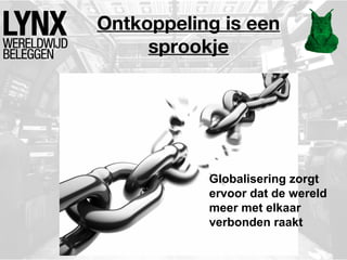Ontkoppeling is een
sprookje

Globalisering zorgt
ervoor dat de wereld
meer met elkaar
verbonden raakt

 