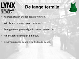De lange termijn
• Koersen stijgen sneller dan de winsten.
• Winstmarges staan op recordhoogte.
• Beleggen met geleend geld staat op een record.
• Amerikaanse aandelen zijn duur.
• De Amerikaanse beurs is de leidende beurs.

 