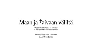 Maan ja ¤aivaan väliltä
Hajatelmia Sanasta ja kuvasta
kirkon somevuorovaikutuksessa
Hankejohtaja Sami Kallioinen
CMAD.fi 23.1.2023
 