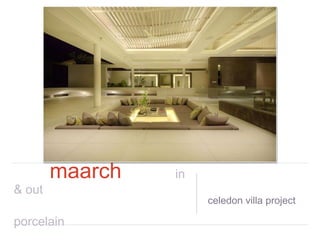 maarch in
& out
porcelain
celedon villa project
 