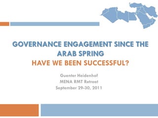 GOVERNANCE ENGAGEMENT SINCE THE
          ARAB SPRING
    HAVE WE BEEN SUCCESSFUL?
           Guenter Heidenhof
           MENA RMT Retreat
         September 29-30, 2011
 