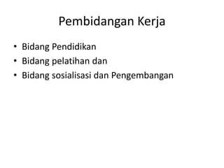 Pembidangan Kerja
• Bidang Pendidikan
• Bidang pelatihan dan
• Bidang sosialisasi dan Pengembangan