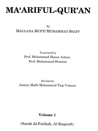 BY
MAULANA MUFTI MUHAMMAD
                     SHAFI'




              Translated by
    Prof. Muhammad Hasan Askari,
       Prof. Muhammad Shamim




               Revised by
 Justice Mufti Muhammad Taqi Usmani




             Volume 1

  ( S u r a h Al-Fatihah, Al-Baqarah)
 