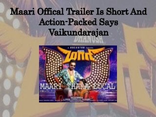 Maari Offical Trailer Is Short And
Action-Packed Says
Vaikundarajan
 