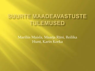Suurte maadeavastuste tulemused Mariliis Maisla, Maarja Räni, Reilika Hunt, Karin Korka 