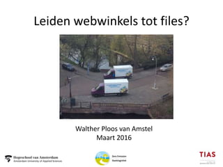Leiden webwinkels tot files?
Walther Ploos van Amstel
Maart 2016
 