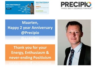 Maarten,
Happy 2 year Anniversary
@Precipio
Thank you for your
Energy, Enthusiasm &
never-ending Positivism
 