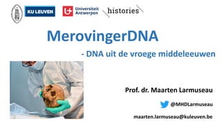 maarten.larmuseau@kuleuven.be
Prof. dr. Maarten Larmuseau
@MHDLarmuseau
MerovingerDNA
- DNA uit de vroege middeleeuwen
 