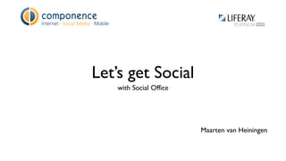 Let’s get Social
with Social Office

Maarten van Heiningen

 