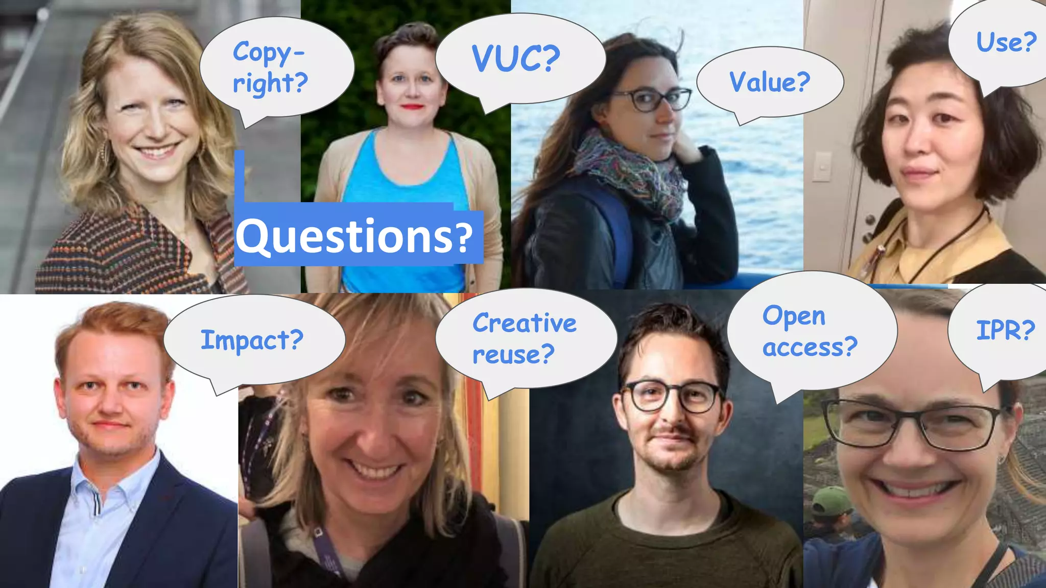 Questions?
Copy-
right?
VUC?
Impact?
Creative
reuse?
IPR?
Use?
Value?
Open
access?
 