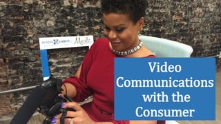 Video
Communications
with the
Consumer
 