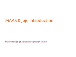 MAAS & juju Introduction



Hardik Dalwadi | hardik.dalwadi@canonical.com
 