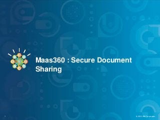 © 2013 IBM Corporation1
IBM Security Systems
© 2012 IBM Corporation
IBM Security Systems
1 © 2013 IBM Corporation1
Maas360 : Secure Document
Sharing
 